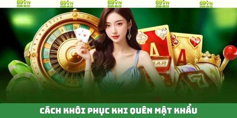 Quên Mật Khẩu 69VN - Hướng Dẫn Khôi Phục Tài Khoản An Toàn 3 Những cách xử lý khi bị quên mật khẩu 69VN