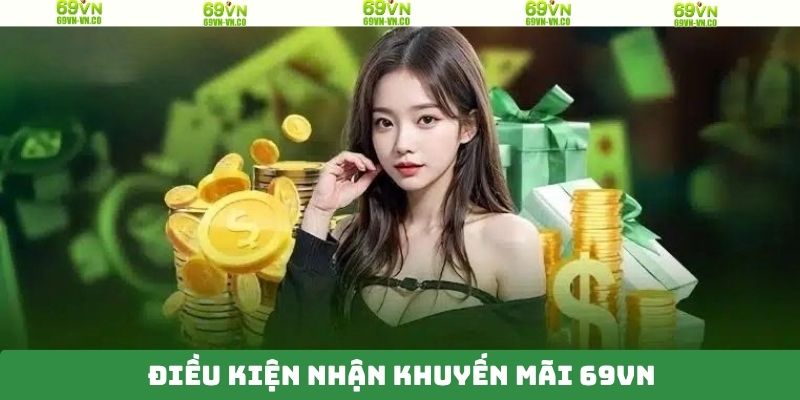 Khuyến Mãi 69VN - Tham Giai Giải Trí Nhận Thưởng Ngập Tràn 1 Điều kiện thiết yếu để tham gia khuyến mãi 69VN