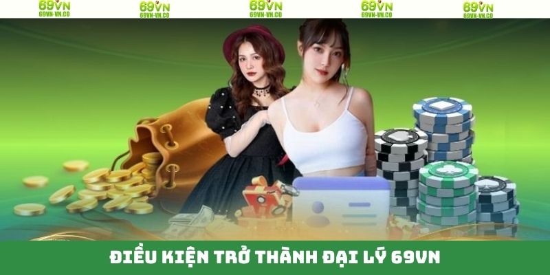 Đại Lý 69VN - Kiếm Thu Nhập Khủng, Thay Đổi Tương Lai 1 Điều kiện cần chú để trở thành đại lý thương hiệu