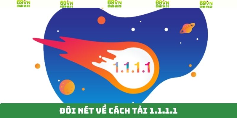 Cách Tải 1.1.1.1 - Cách Thức Truy Cập Website 69VN Mượt Mà 2 Tổng quan về cách tải 1.1.1.1 vô cùng dễ dàng