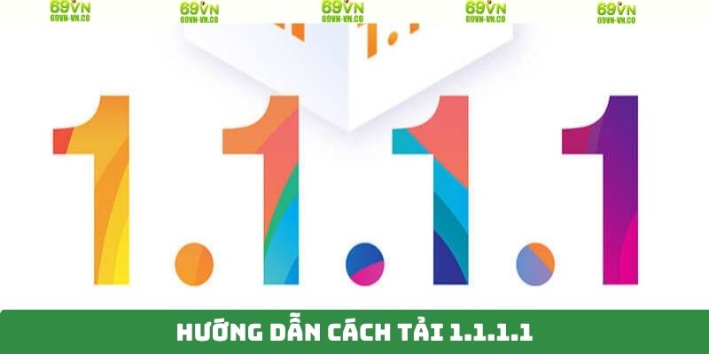 Cách Tải 1.1.1.1 - Cách Thức Truy Cập Website 69VN Mượt Mà 4 Hướng dẫn cách tải 1.1.1.1 siêu đơn giản