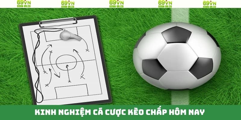 Bí quyết bất bại trong kèo chấp hôm nay