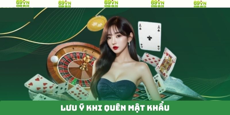 Quên Mật Khẩu 69VN - Hướng Dẫn Khôi Phục Tài Khoản An Toàn 4 Một vài điều cần chú ý khi nhập sai mật khẩu 69VN