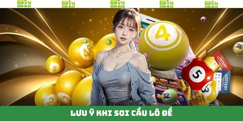 Soi Cầu Lô Đề - Cách Chọn Ra Con Số Đạt Hiệu Quả Lên Đến 99% 4 Một số nội dung cần để tâm khi soi cầu lô đề