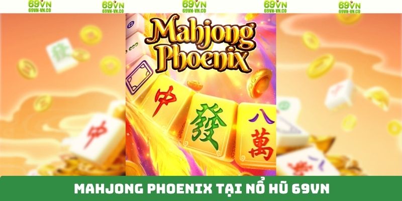 Mahjong Phoenix cực hot tại nổ hũ 69VN