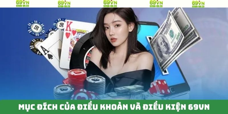 Điều Khoản Và Điều Kiện 69VN – Bảo Vệ Quyền Lợi Hội Viên 1 Mục đích xây dựng điều khoản, điều kiện của thương hiệu