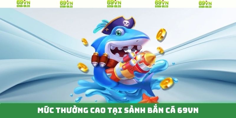 Mức thưởng khủng, cứ chơi là có quà