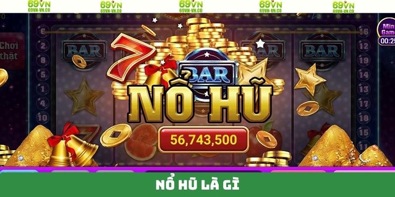 Nổ Hũ Là Gì - Thể Loại Giải Trí Thư Giãn Ấn Tượng Tại 69VN 5 Nổ Hũ Là Gì - Thể Loại Giải Trí Thư Giãn Ấn Tượng Tại 69VN