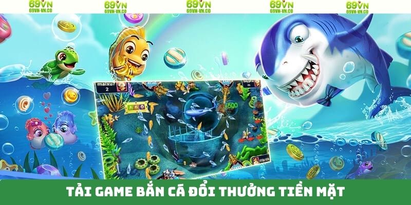 Tải Game Bắn Cá Đổi Thưởng Tiền Mặt Nhanh Gọn Tại 69VN 4 Tải Game Bắn Cá Đổi Thưởng Tiền Mặt Nhanh Gọn Tại 69VN