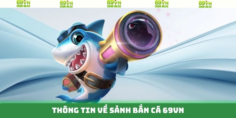 Tổng thể về sảnh bắn cá 69VN
