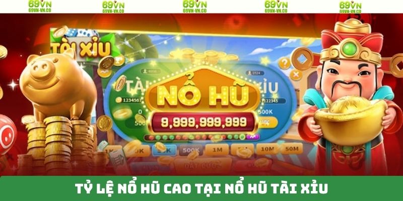 Nổ Hũ Tài Xỉu - Cơ Hội Đổi Thưởng Hấp Dẫn Tại 69VN 3 Tỷ lệ nổ hũ cao thu hút khách hàng