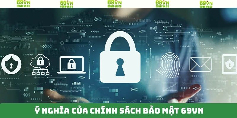 Chính Sách Bảo Mật 69VN - Cập Nhật Điều Khoản Mới Nhất 1 Ý nghĩa quan trọng của chính sách bảo mật 69VN